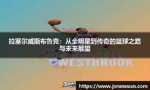 拉塞尔威斯布鲁克:从全明星到传奇的篮球之路与未来展望